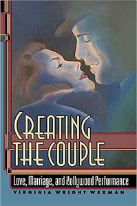 Creating the Couple Love, Marriage, and Hollywood Performance