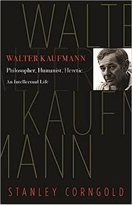Walter Kaufmann Philosopher, Humanist, Heretic