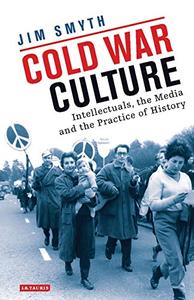 Cold War Culture Intellectuals, the Media and the Practice of History