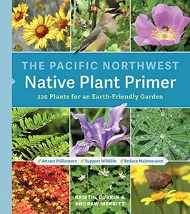 The Pacific Northwest Native Plant Primer 225 Plants for an Earth-Friendly Garden