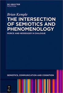 The Intersection of Phenomenology and Semiotics Peirce and Heidegger in Dialogue (Semiotics, Communication and Cognitio
