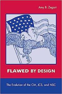 Flawed by Design The Evolution of the CIA, JCS, and NSC