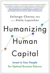 Humanizing Human Capital Invest in Your People for Optimal Business Returns