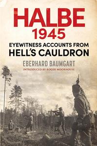 The Battle of Halbe, 1945 Eyewitness Accounts from Hell’s Cauldron