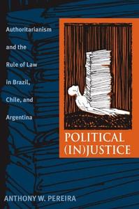 Political (In)Justice Authoritarianism and the Rule of Law in Brazil, Chile, and Argentina