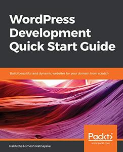 WordPress Development Quick Start Guide Build beautiful and dynamic websites for your domain from scratch 