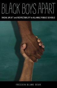 Black Boys Apart Racial Uplift and Respectability in All-Male Public Schools