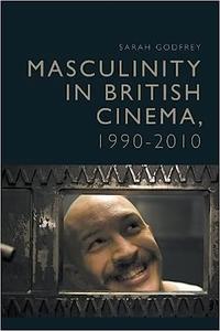 Masculinity in British Cinema, 1990–2010