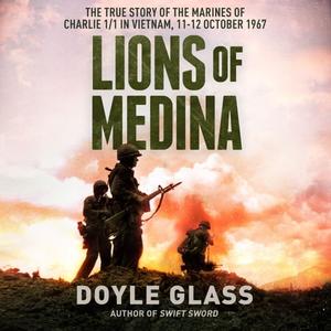 Lions of Medina The True Story of the Marines of Charlie 11 in Vietnam, 11–12 October 1967 [Audiobook]