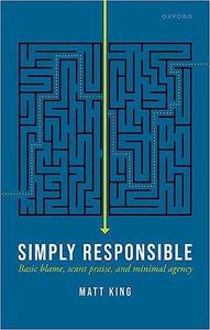 Simply Responsible Basic Blame, Scant Praise, and Minimal Agency