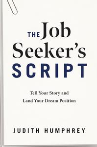 The Job Seeker's Script Tell Your Story and Land Your Dream Position