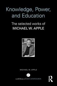 Knowledge, Power, and Education The selected works of Michael W. Apple