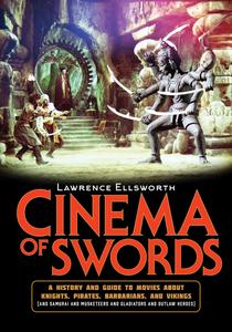 Cinema of Swords A Popular Guide to Movies about Knights, Pirates, Barbarians, and Vikings
