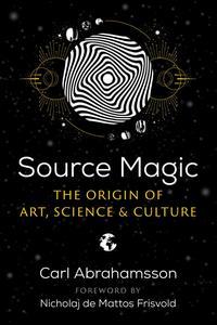 Source Magic The Origin of Art, Science, and Culture