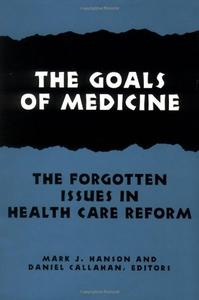 The Goals of Medicine The Forgotten Issue in Health Care Reform