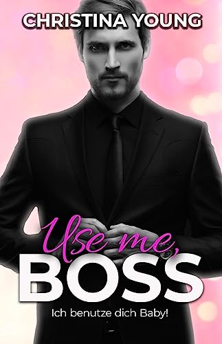 Cover: Christina Young  -  Use Me Boss  -  Ich benutze dich, Baby! (Boss Billionaire Romance 9)