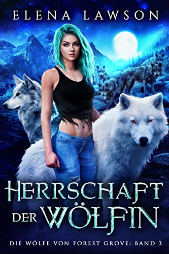 Cover: Elena Lawson  -  Herrschaft der Wölfin (Die WÖLfe Von Forest Grove 3)