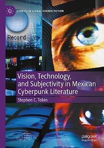 Vision, Technology, and Subjectivity in Mexican Cyberpunk Literature