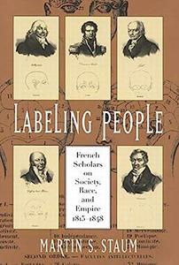 Labeling People French Scholars on Society, Race, and Empire, 1815-1848