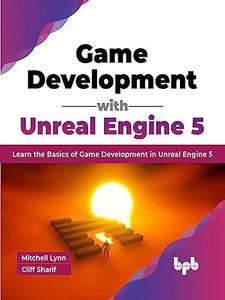 Game Development with Unreal Engine 5 Learn the Basics of Game Development in Unreal Engine 5 (English Edition)
