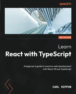 Learn React with TypeScript A beginner's guide to reactive web development with React 18 and TypeScript, 2nd Edition