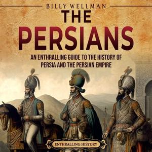 The Persians An Enthralling Guide to the History of Persia and the Persian Empire [Audiobook]