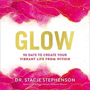 Glow 90 Days to Create Your Vibrant Life from Within [Audiobook]