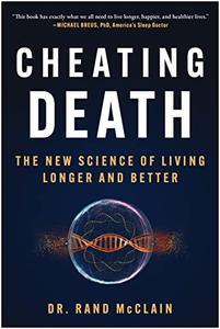 Cheating Death The New Science of Living Longer and Better