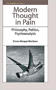 Modern Thought in Pain Philosophy, Politics, Psychoanalysis