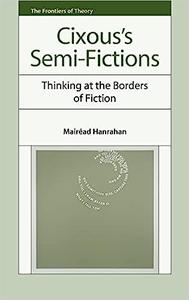 Hélène Cixous’s Semi-Fictions Cixous’s Semi-Fictions Thinking at the Borders of Fiction