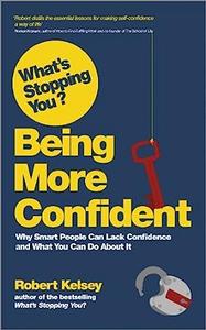 What's Stopping You Being More Confident Why Smart People Can Lack Confidence and What You Can Do About It