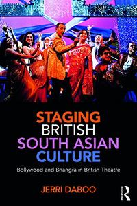 Staging British South Asian Culture Bollywood and Bhangra in British Theatre