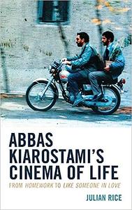 Abbas Kiarostami's Cinema of Life From Homework to Like Someone in Love