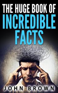 The Huge Book of Incredible Facts