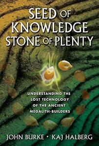 Seed of Knowledge, Stone of Plenty Understanding the Lost Technology of the Ancient Megalith–Builders