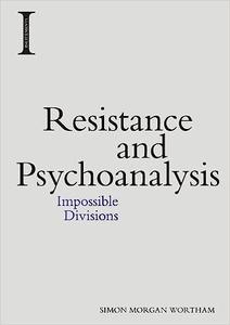 Resistance and Psychoanalysis Impossible Divisions