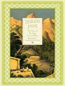 Liquid Jade The Story of Tea from East to West