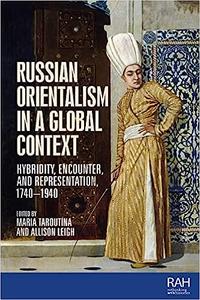 Russian Orientalism in a global context Hybridity, encounter, and representation, 1740–1940