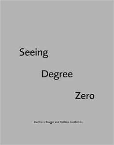 Seeing Degree Zero BarthesBurgin and Political Aesthetics