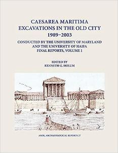 Caesarea Maritima Excavations in the Old City 1989–2003 Conducted by the University of Maryland and the University of Ha