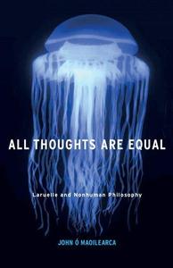 All Thoughts Are Equal Laruelle and Nonhuman Philosophy
