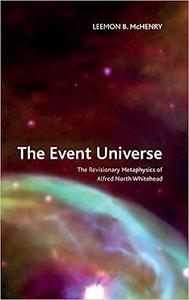 The Event Universe The Revisionary Metaphysics of Alfred North Whitehead