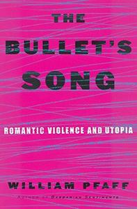The Bullet’s Song Romantic Violence and Utopia