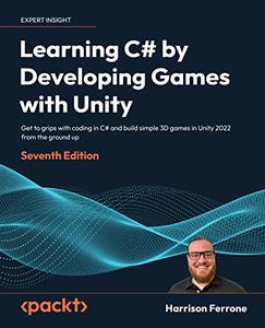 Learning C# by Developing Games with Unity  Get to grips with coding in C# and build simple 3D games in Unity 2022