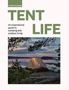 Tent Life An inspirational guide to camping and outdoor living (Slow Life Guides)