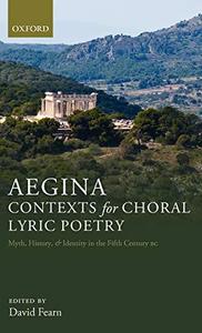 Aegina Contexts for Choral Lyric Poetry Myth, History, and Identity in the Fifth Century BC