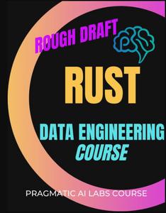 Rust Data Engineering Data Structures and Collections, Safety, Security, and Data Engineering Tools [Video]