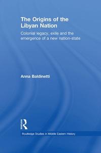 The Origins of the Libyan Nation Colonial Legacy, Exile and the Emergence of a New Nation-State