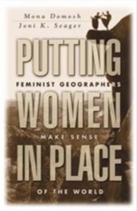 Putting Women in Place Feminist Geographers Make Sense of the World
