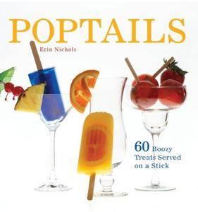 Poptails 60 Boozy Treats Served on a Stick